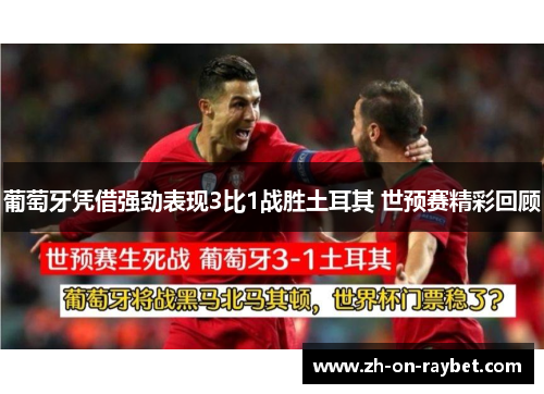 葡萄牙凭借强劲表现3比1战胜土耳其 世预赛精彩回顾