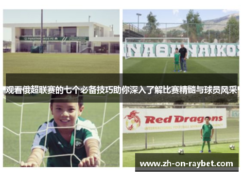 观看俄超联赛的七个必备技巧助你深入了解比赛精髓与球员风采 观看俄超联赛的七个必备技巧助你深入了解比赛精髓与球员风采