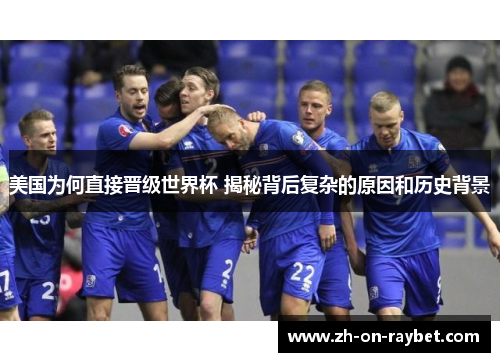 美国为何直接晋级世界杯 揭秘背后复杂的原因和历史背景