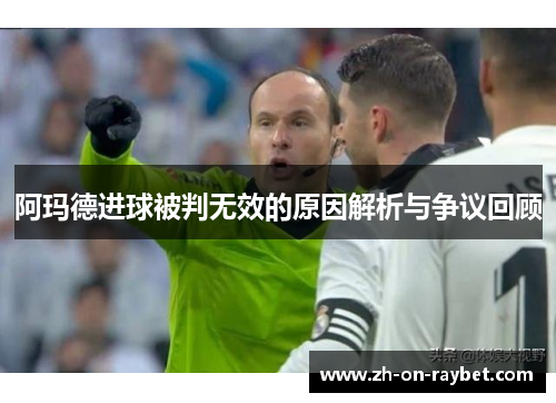 阿玛德进球被判无效的原因解析与争议回顾 阿玛德进球被判无效的原因解析与争议回顾