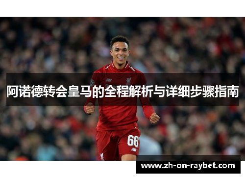 阿诺德转会皇马的全程解析与详细步骤指南