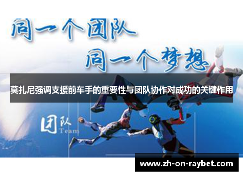 莫扎尼强调支援前车手的重要性与团队协作对成功的关键作用 莫扎尼强调支援前车手的重要性与团队协作对成功的关键作用