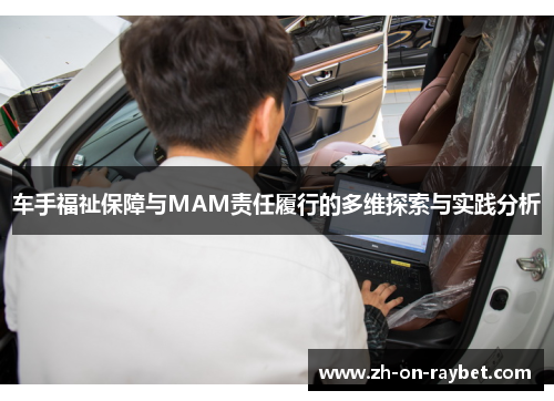 车手福祉保障与MAM责任履行的多维探索与实践分析 车手福祉保障与MAM责任履行的多维探索与实践分析