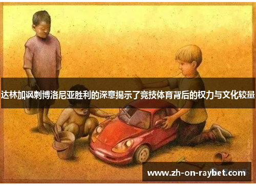 达林加讽刺博洛尼亚胜利的深意揭示了竞技体育背后的权力与文化较量 达林加讽刺博洛尼亚胜利的深意揭示了竞技体育背后的权力与文化较量