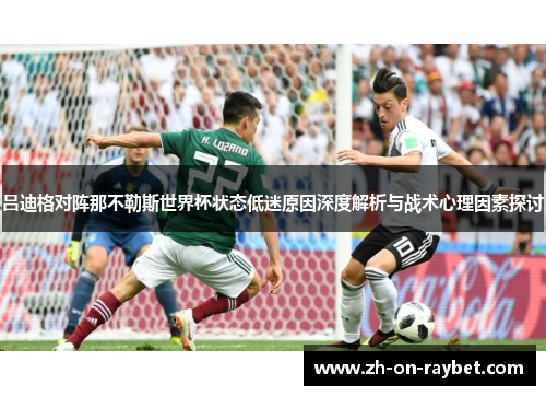 吕迪格对阵那不勒斯世界杯状态低迷原因深度解析与战术心理因素探讨