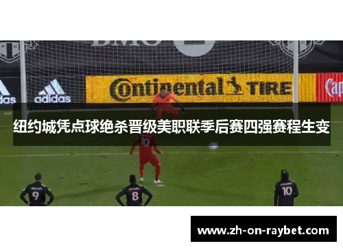 纽约城凭点球绝杀晋级美职联季后赛四强赛程生变