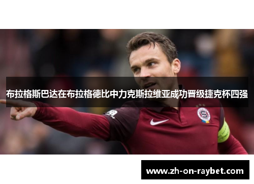 布拉格斯巴达在布拉格德比中力克斯拉维亚成功晋级捷克杯四强 布拉格斯巴达在布拉格德比中力克斯拉维亚成功晋级捷克杯四强
