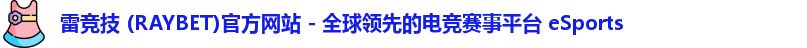 雷竞技 (RAYBET)官方网站 - 全球领先的电竞赛事平台 eSports
